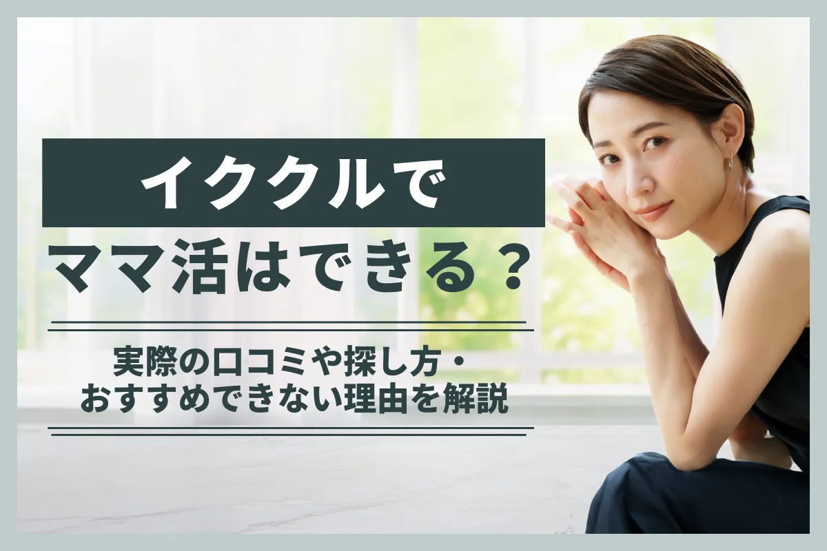 イククルでママ活はできる?実際の口コミや探し方・おすすめできない理由を解説