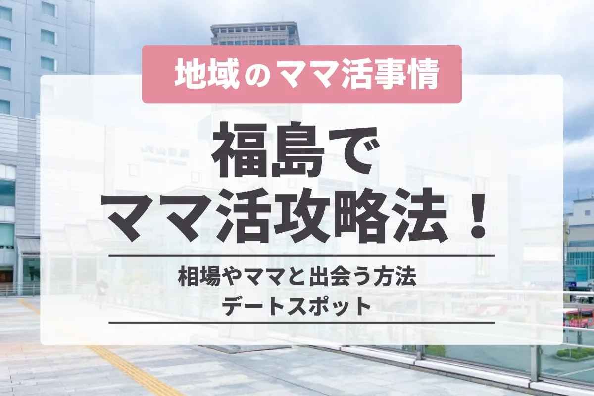 福島でのママ活の完全攻略法!相場やママと出会う方法・デートスポット