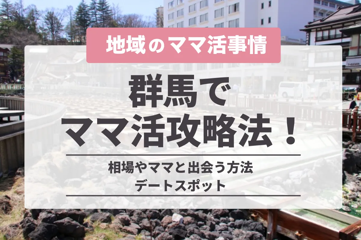 群馬でのママ活の完全攻略法!高崎の相場やママと出会う方法・デートスポット