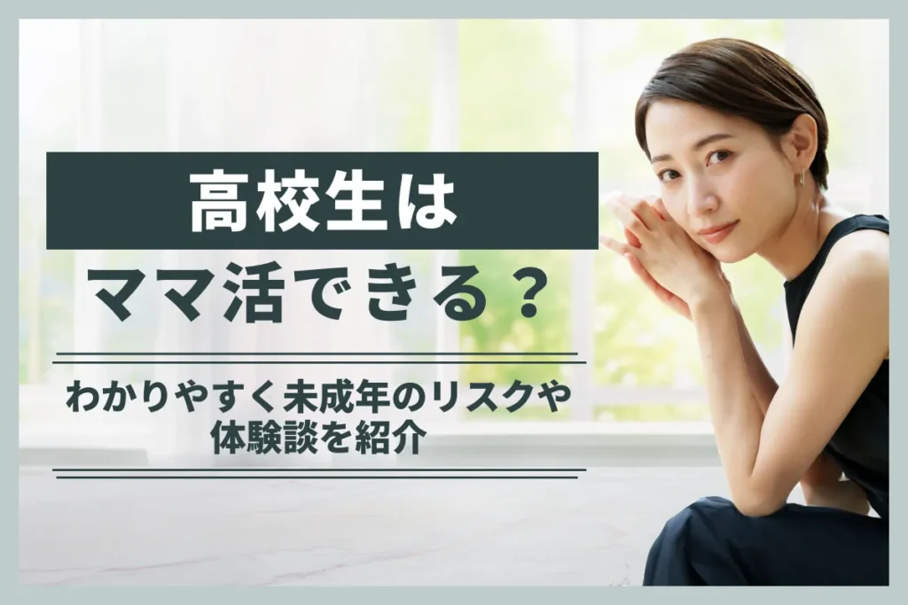 高校生はママ活できる？わかりやすく未成年のリスクや体験談を紹介