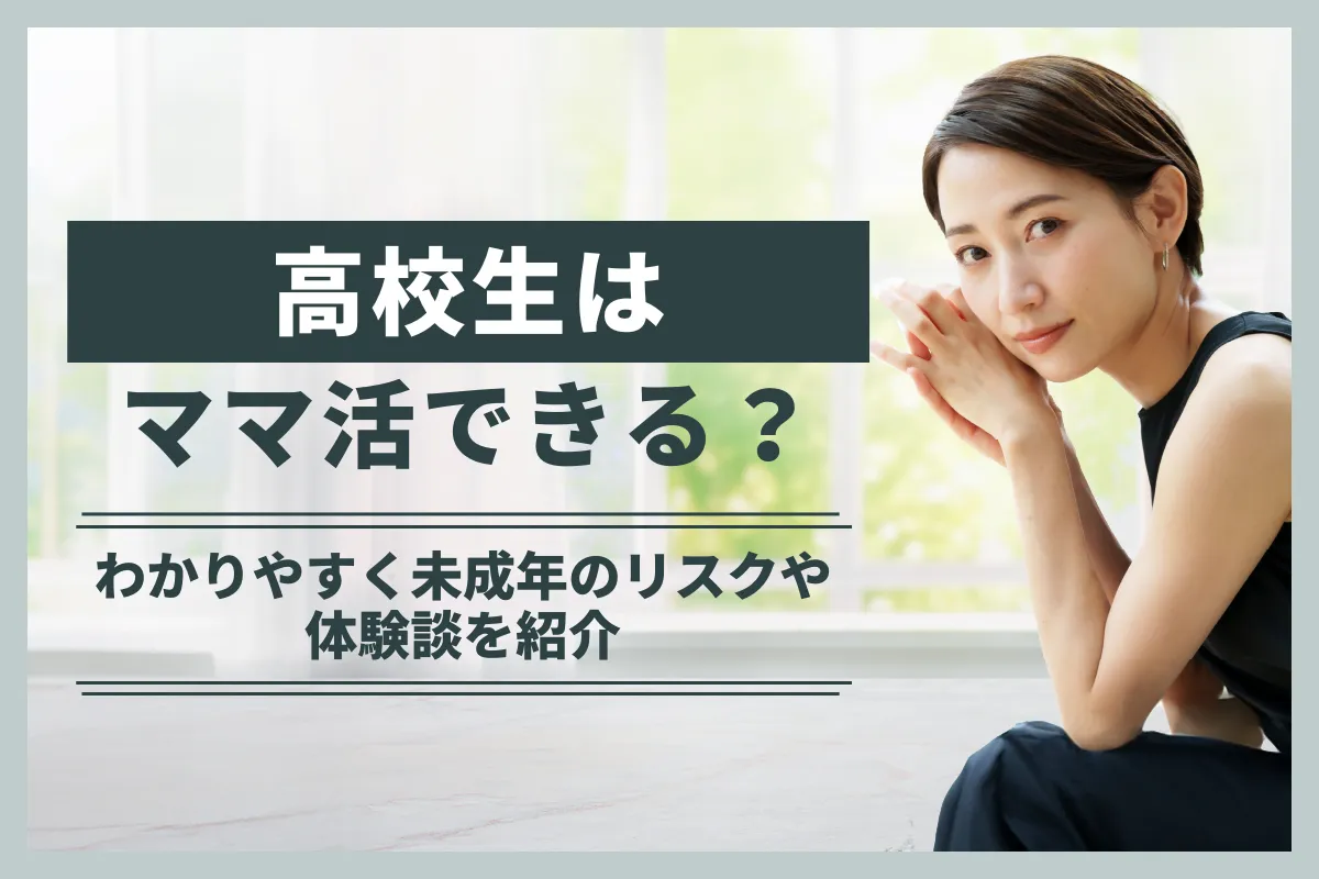 高校生はママ活できる？わかりやすく未成年のリスクや体験談を紹介
