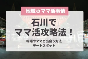 石川でのママ活成功ガイド！お手当相場やおすすめアプリ・デートスポットを紹介