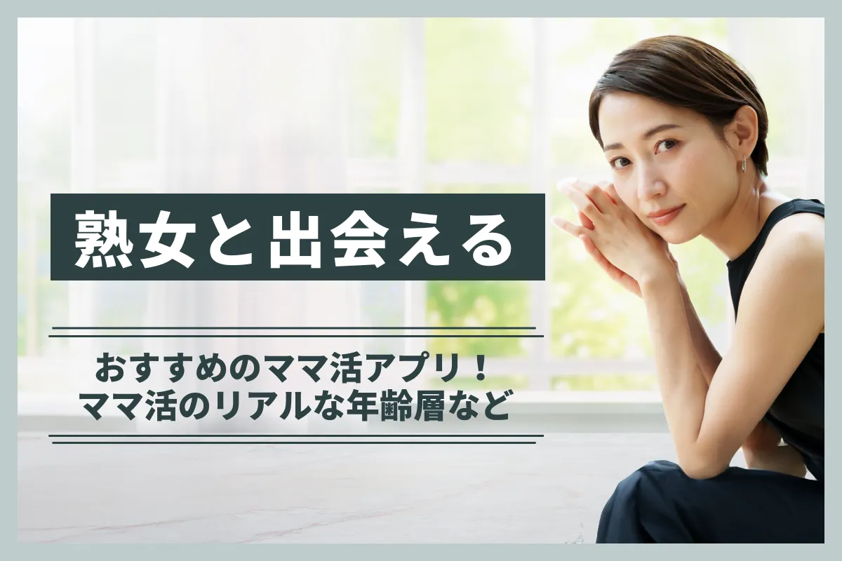 熟女と出会えるおすすめのママ活アプリ!ママ活のリアルな年齢層など