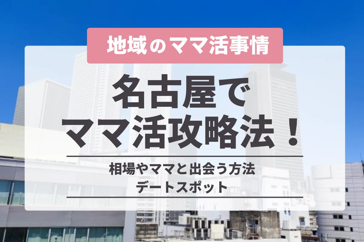 名古屋でのママ活の完全攻略法!愛知の相場やママと出会う方法・デートスポット