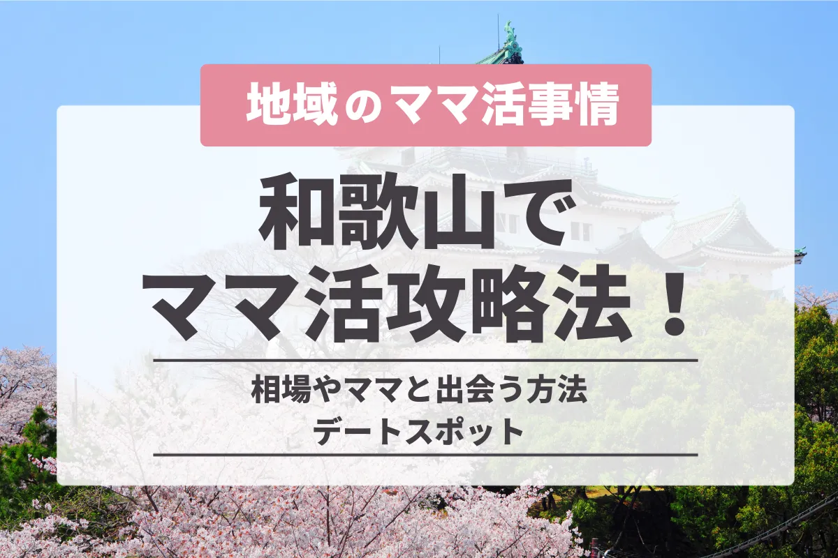 和歌山でママ活する方法！相場や地方で出会えるアプリ・おすすめデート場所を紹介